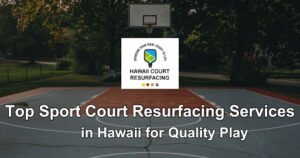 Sport Court Resurfacing Services in Hawaii: Quality and Expertise You Can Trust